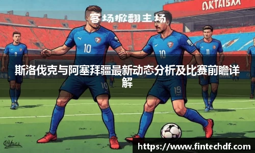 斯洛伐克与阿塞拜疆最新动态分析及比赛前瞻详解